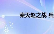 秦灭赵之战 兵力 秦灭赵之战 