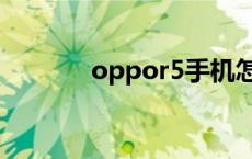 oppor5手机怎么样 oppor5 