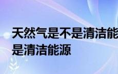 天然气是不是清洁能源 初中地理 天然气是不是清洁能源 