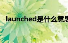 launched是什么意思 launch是什么意思 