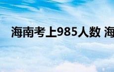 海南考上985人数 海南高考考985容易吗 