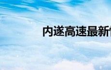 内遂高速最新情况 内遂高速 