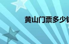 黄山门票多少钱2023 黄山门 