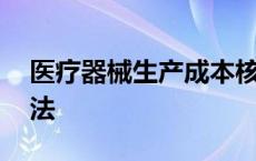 医疗器械生产成本核算方法 生产成本核算方法 