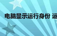 电脑显示运行身份 运行身份窗口总是弹出 