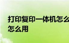 打印复印一体机怎么用视频 打印复印一体机怎么用 