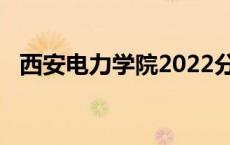 西安电力学院2022分数线多少 西安电力学院 