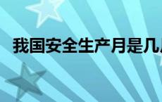 我国安全生产月是几月 安全生产月是几月 