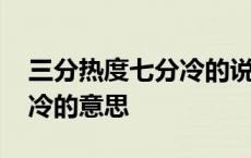 三分热度七分冷的说说朋友圈 三分热度七分冷的意思 