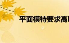 平面模特要求高吗 平面模特要求 