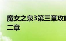 魔女之泉3第三章攻略视频 魔女之泉3攻略第二章 