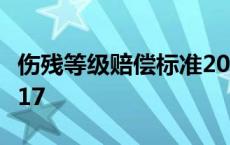 伤残等级赔偿标准2022 伤残等级赔偿标准2017 