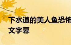 下水道的美人鱼恐怖图片 下水道的美人鱼中文字幕 