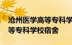 沧州医学高等专科学校宿舍条件 沧州医学高等专科学校宿舍 