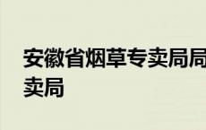 安徽省烟草专卖局局长张亚宾 安徽省烟草专卖局 