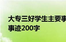 大专三好学生主要事迹200字 三好学生主要事迹200字 