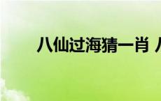 八仙过海猜一肖 八仙过海打一生肖 