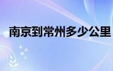 南京到常州多少公里 南京到无锡多少公里 