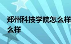 郑州科技学院怎么样 好不好 郑州科技学院怎么样 