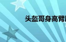 头盔哥身高臂展 头盔哥身高 