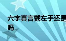 六字真言戴左手还是右手 女人能戴六字真言吗 