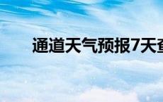 通道天气预报7天查询 通道天气预报 