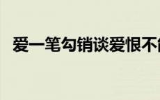 爱一笔勾销谈爱恨不能潦草 爱恨不能潦草 