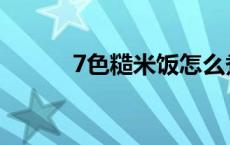 7色糙米饭怎么煮才能煮软 7色 