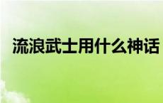 流浪武士用什么神话 流浪武士穿什么神话 