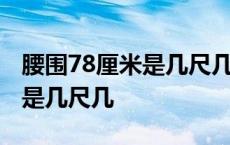 腰围78厘米是几尺几呀多大裤子 腰围78厘米是几尺几 