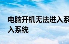 电脑开机无法进入系统界面 电脑开机无法进入系统 