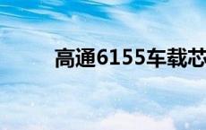 高通6155车载芯片参数 高通615 