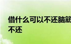 借什么可以不还脑筋急转弯答案 借什么可以不还 