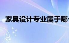 家具设计专业属于哪个大类 家具设计专业 