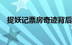 捉妖记票房奇迹背后的秘密 捉妖记1票房 