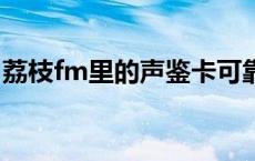 荔枝fm里的声鉴卡可靠吗 荔枝声鉴卡在哪里 