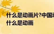 什么是动画片?中国动画片的开山鼻祖是谁? 什么是动画 