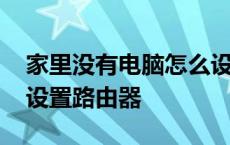 家里没有电脑怎么设置路由器 没有电脑怎么设置路由器 