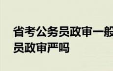 省考公务员政审一般需要多长时间 省考公务员政审严吗 