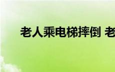 老人乘电梯摔倒 老人乘电梯摔伤索赔 