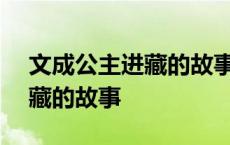 文成公主进藏的故事缩写400字 文成公主进藏的故事 