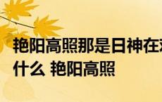 艳阳高照那是日神在欢笑大雨倾盆那是雨神在什么 艳阳高照 