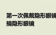 第一次佩戴隐形眼镜的注意事项 第一次怎么摘隐形眼镜 