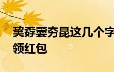 巭孬嫑夯昆这几个字怎么读 巭孬嫑夯昆语音领红包 