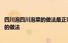 四川泡四川泡菜的做法最正宗的做法 四川泡菜的做法最正宗的做法 