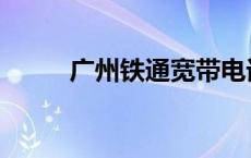 广州铁通宽带电话 广州铁通宽带 