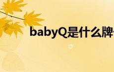 babyQ是什么牌子 babyq是什么 