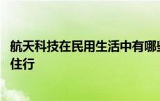 航天科技在民用生活中有哪些 航天技术在生活中的应用衣食住行 