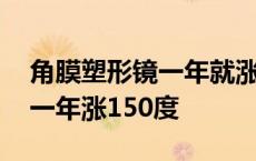 角膜塑形镜一年就涨度数了对吗 角膜塑形镜一年涨150度 