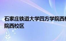 石家庄铁道大学四方学院西校区地址 石家庄铁道大学四方学院西校区 